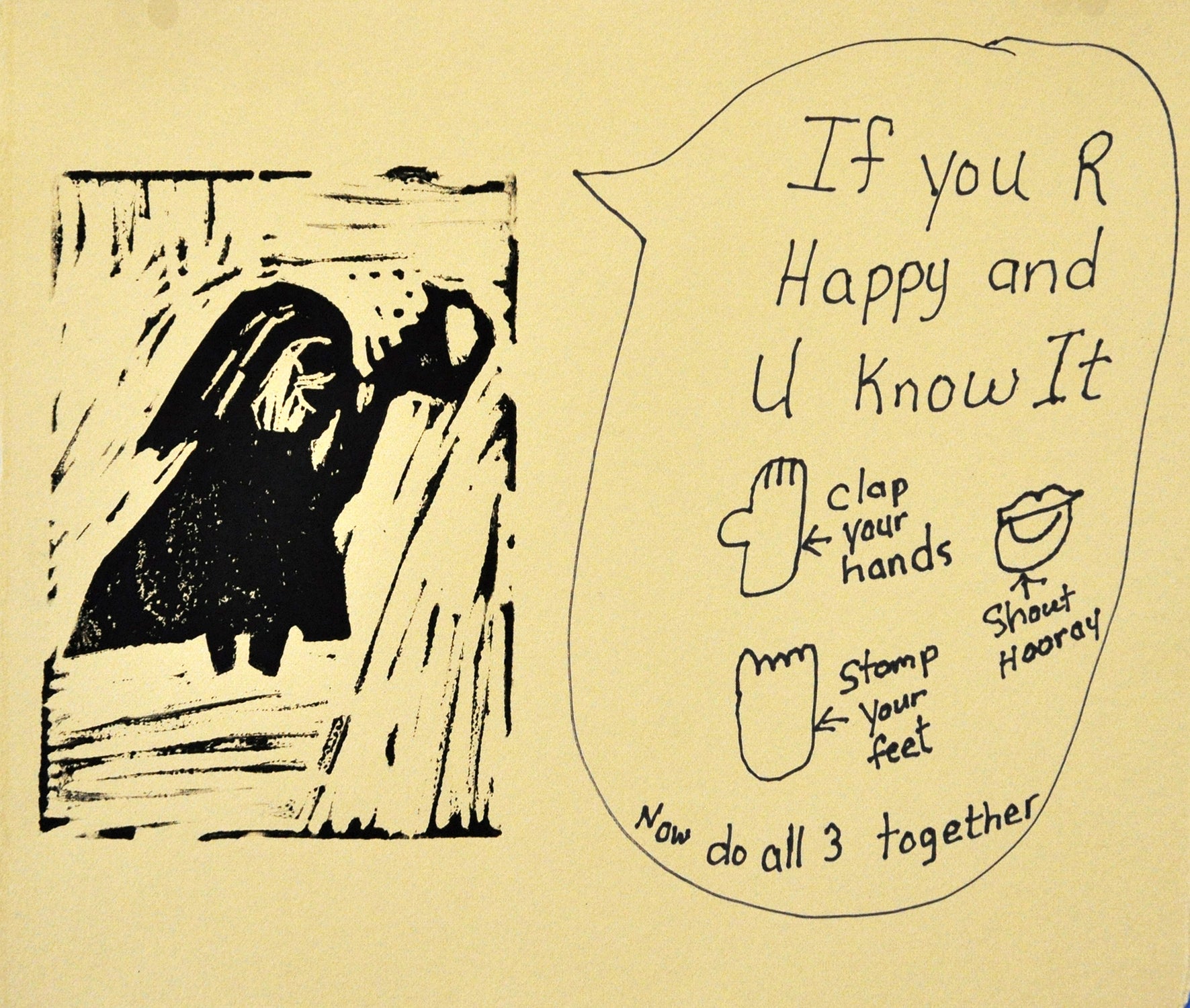 A neutral colored sheet. On one side, a linocut printed image of a female figure, in profile and looking towards the right. On the right of the image is a speech bubble with the text written in marker, "If you are happy and you know it, then the images of a hand, foot, and mouth. Next to the hand, the text, "Clap your hands." Next to the foot, the text "Stomp your feet." Next to the mouth, "Shout hooray." Under these images, the phrase, "Now do all three together."